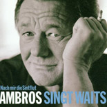 Nach mir die Sintflut - Ambros singt Waits